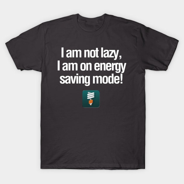 Not lazy, energy saving mode funny slogan quote T-Shirt by kamdesigns